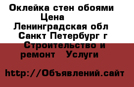 Оклейка стен обоями › Цена ­ 80 - Ленинградская обл., Санкт-Петербург г. Строительство и ремонт » Услуги   